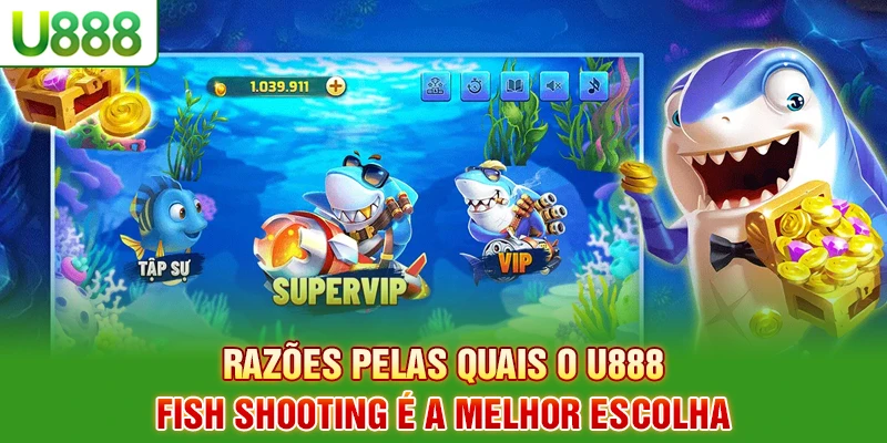 Razões pelas quais o U888 Fish Shooting é a melhor escolha