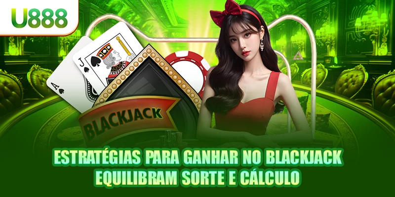 Estratégias para ganhar no blackjack equilibram sorte e cálculo
